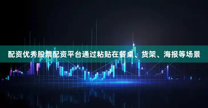 配资优秀股票配资平台通过粘贴在餐桌、货架、海报等场景