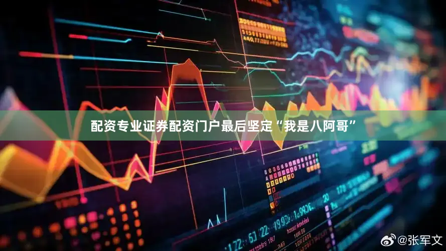 配资专业证券配资门户最后坚定“我是八阿哥”